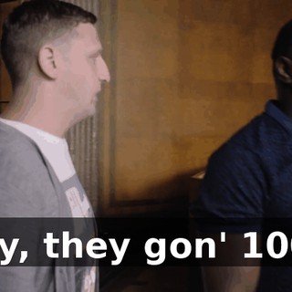 Hey, they gon' 100%
