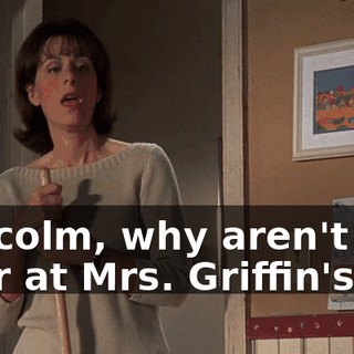Malcolm, why aren't you over at Mrs. Griffin's?