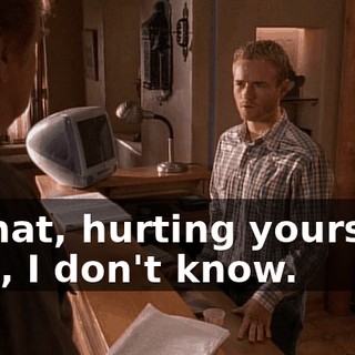 - What, hurting yourself? - No, I don't know.