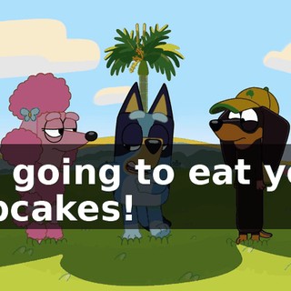 I'm going to eat your cupcakes!