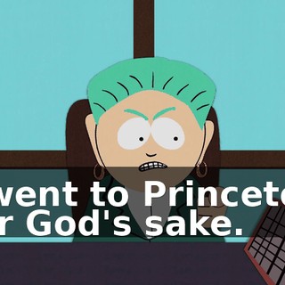 I went to Princeton for God's sake.