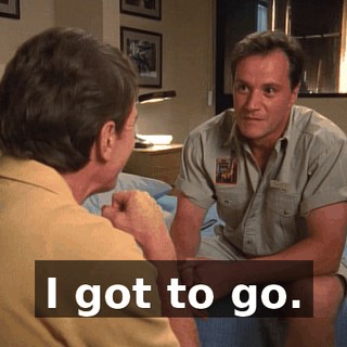I got to go.