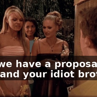 So, we have a proposal for you and your idiot brother.