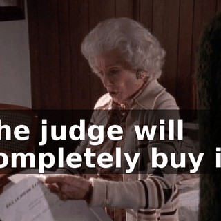 The judge will completely buy it.