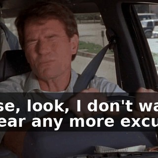 Reese, look, I don't want to hear any more excuses.