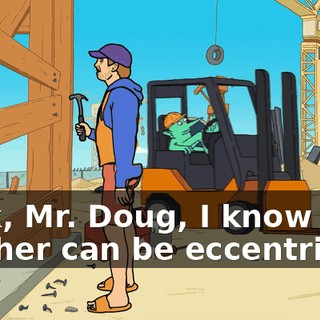 Look, Mr. Doug, I know your brother can be eccentric,