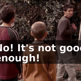 No! It's not good enough!