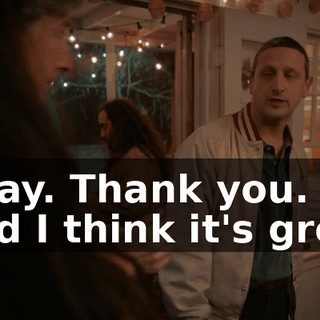 -Okay. Thank you. -And I think it's great.
