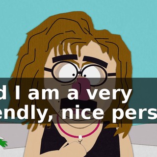 And I am a very friendly, nice person.