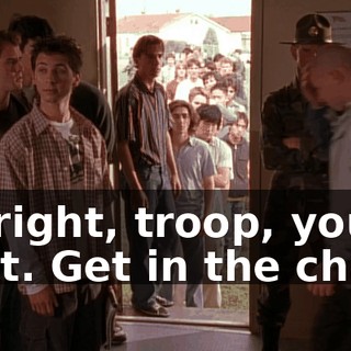 All right, troop, you're next. Get in the chair.