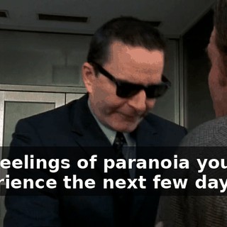 Any feelings of paranoia you may experience the next few days