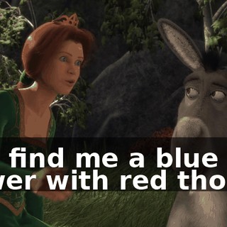 and find me a blue flower with red thorns.