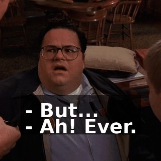 - But... - Ah! Ever.