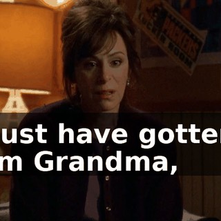 I must have gotten it from Grandma,