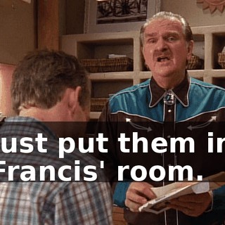 Just put them in Francis' room.
