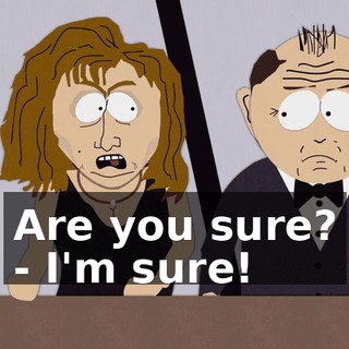 Are you sure? - I'm sure!