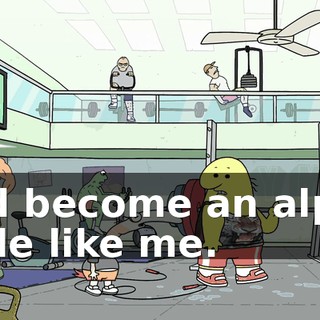 and become an alpha male like me.