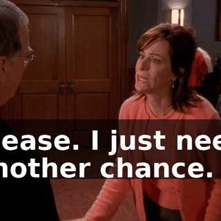 Please. I just need another chance.