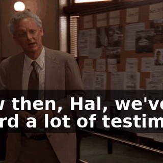 Now then, Hal, we've heard a lot of testimony