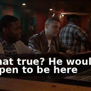 Is that true? He wouldn't happen to be here