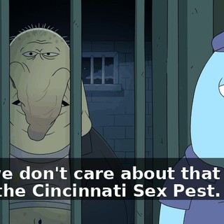 No, we don't care about that stuff. He's the Cincinnati Sex Pest.