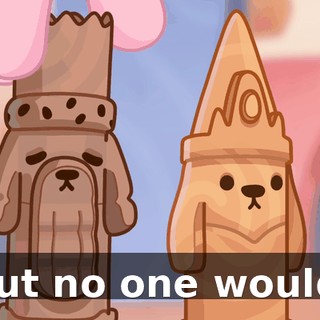 But no one would.