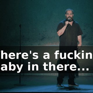 There's a fucking baby in there...
