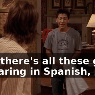 and there's all these guys swearing in Spanish,