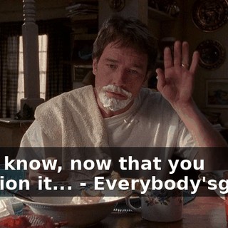 - You know, now that you mention it... - Everybody'sgoing.