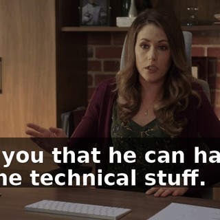 told you that he can handle all the technical stuff.
