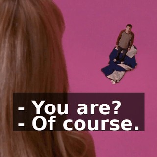 - You are? - Of course.