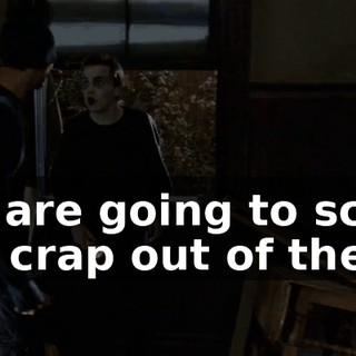 We are going to scare the crap out of them.