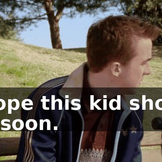 I hope this kid shows up soon.