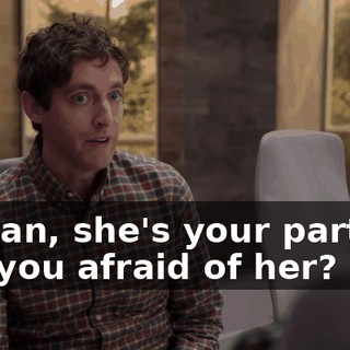 I mean, she's your partner. Are you afraid of her?