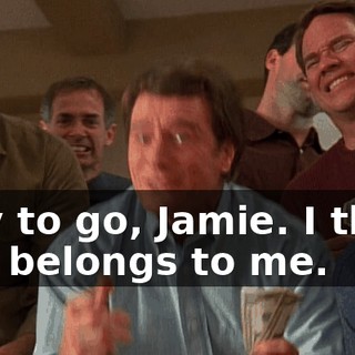 Way to go, Jamie. I think this belongs to me.