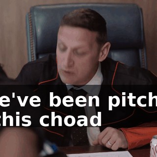 - We've been pitching to this choad