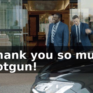 - Thank you so much. Shotgun!