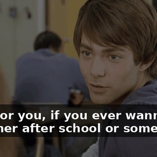 I'll tutor you, if you ever wanna get together after school or something.