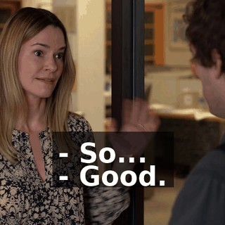 - So... - Good.