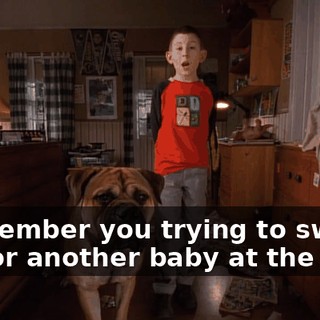 I remember you trying to switch me for another baby at the park.