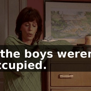 if the boys weren't occupied.
