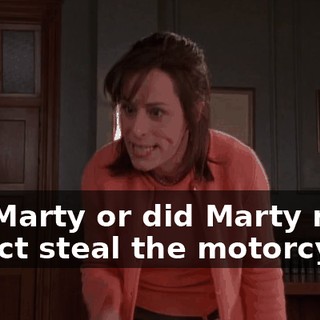 Did Marty or did Marty not in fact steal the motorcycle?