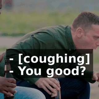 - [coughing] - You good?