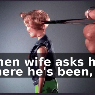 When wife asks him where he's been,