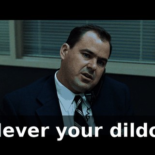Never your dildo.