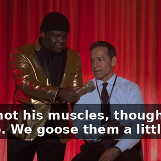 -It's not his muscles, though. -Sure. We goose them a little bit.