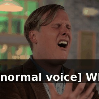 -Oh! -[in normal voice] What?