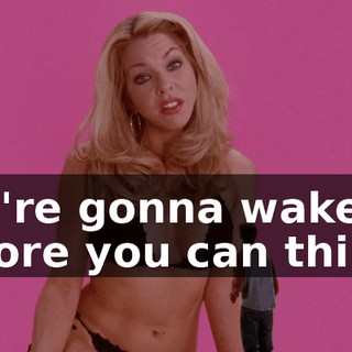 You're gonna wake up before you can think