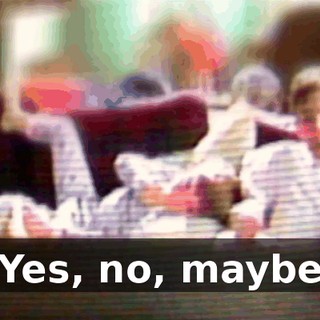 ♪ Yes, no, maybe ♪