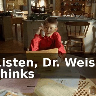 Listen, Dr. Weiss thinks